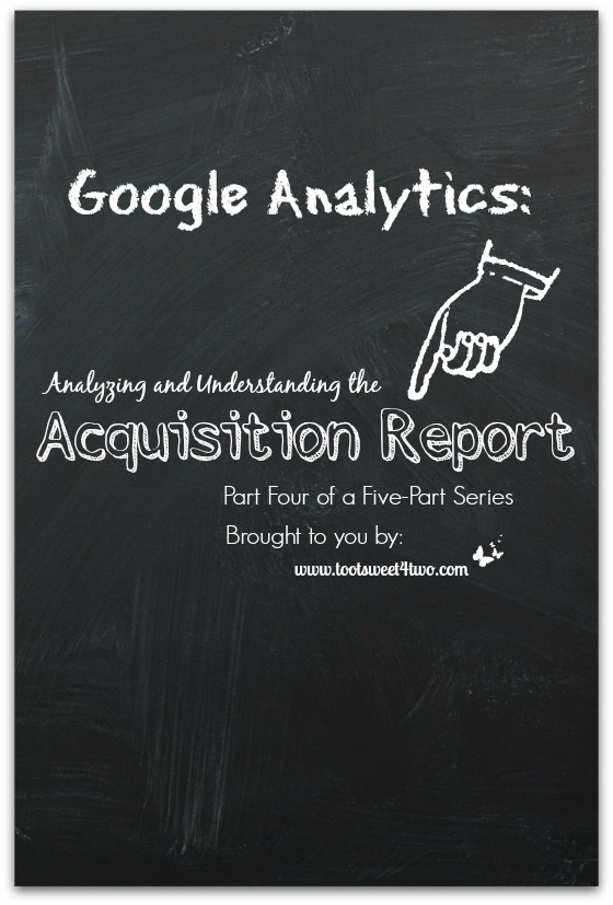 Google Analytics:  Analyzing and Understanding the Acquisition Report