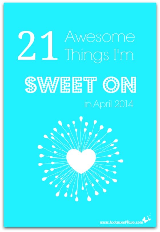 21 Awesome Things I’m Sweet On in April 2014