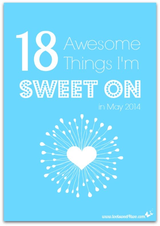 18 Awesome Things I’m Sweet On in May 2014