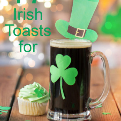 Eat, Drink, and Be Irish – 17 Irish Toasts for St. Patrick’s Day