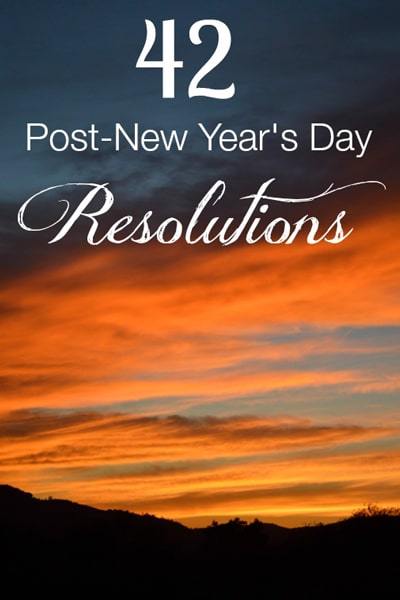 42 Post-New Year’s Day Resolutions