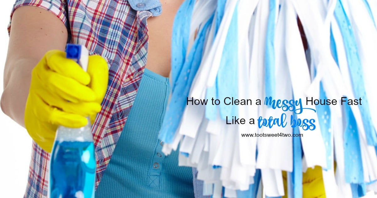 How To Clean A Messy House Fast Like A Total Boss Toot