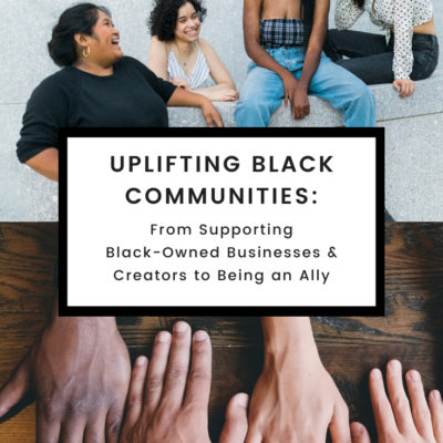 Uplifting Black Communities: From Supporting Black-Owned Businesses and Creators to Being an Ally